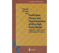 Purification Process and Characterization of Ultra High Purity Metals: Application of Basic Science to Metallurgical Processing (Springer Series in Materials Processing)