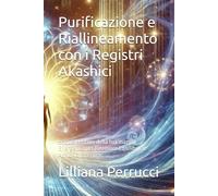 Purificazione e Riallineamento con i Registri Akashici: Scopri il Potere della tua mappa Energetica per Ritrovare Equilibrio e Armonia Interiore