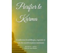 Purifier le Karma: Confession bouddhique, repentir et voie de transformation intérieure