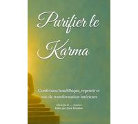 Purifier le Karma: Confession bouddhique, repentir et voie de transformation intérieure