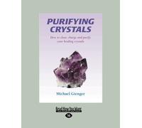 Purifying Crystals: How to Clear, Charge and Purify Your Healing Crystals (Large Print 16pt)