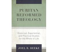 Puritan Reformed Theology: Historical, Experiential, and Practical Studies for the Whole of Life