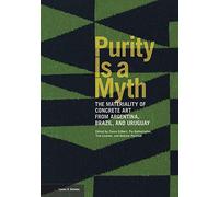 Purity is a Myth - The Materiality of Concrete Art from Argentina, Brazil, and Uruguay (Getty Publications - (Yale))