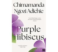Purple Hibiscus: The extraordinary debut novel from the Women's Prize-winning and global bestselling author, Chimamanda Ngozi Adichie