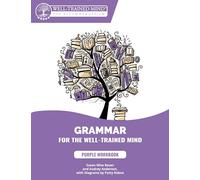 Purple Workbook - A Complete Course for Young Writers, Aspiring Rhetoricians, and Anyone Else Who Needs to Understand How English Works: 0 (Grammar for the Well-Trained Mind)