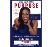 PURPOSE - A Blueprint to Accomplishing God’s plan For Your Life: A Practical Guide to Discovering Identity, Purpose, Build Confidence, and Live with Meaning.