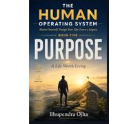 PURPOSE - A Life Worth Living: Book 5 of THE HUMAN OPERATING SYSTEM