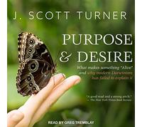 Purpose and Desire: What Makes Something ""Alive"" and Why Modern Darwinism Has Failed to Explain It