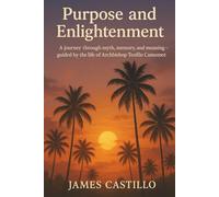 Purpose and Enlightenment: A Journey Through Myth, Memory, and Meaning - Guided by the Life of Archbishop Teofilo Camomot