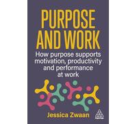 Purpose and Work: How Purpose Supports Motivation, Productivity and Performance at Work