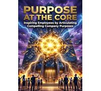 Purpose at the Core: Inspiring Employees by Articulating Compelling Company Purposes