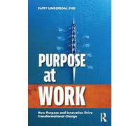 Purpose at Work: How Purpose and Innovation Drive Transformational Change