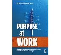 Purpose at Work : How Purpose and Innovation Drive Transformational Change