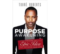 Purpose Awakening : Discover the Epic Idea that Motivated Your Birth
