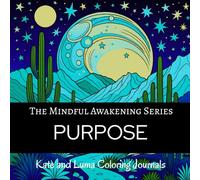 PURPOSE Coloring Journal: A Mindfulness Adult Coloring Book with Affirmations, Prompts, Gratitude Practice, and Purpose-Finding Reflection (The Mindful Awakening Series)