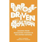 Purpose-Driven Innovation: Lessons from Managing Change in the United Nations