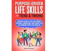 Purpose-Driven Life Skills for Teens & Tweens: Everyday Guide To Stay Cool Under Pressure, Understand What Drives You and Be Someone People Can Count On (Teen Personal Growth Series)