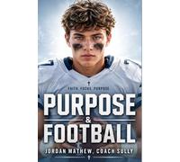 Purpose & Football: A Season of Devotion for Young Christian Athletes: 17 Weeks Biblical Guide and Inspiring Sports Stories for Teens to Build Fierce Faith and Mental Toughness