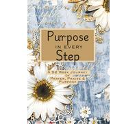 PURPOSE IN EVERY STEP: A 52 Week Journey of Prayer, Praise & Purpose