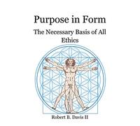 Purpose in Form: The Necessary Basis of All Ethics