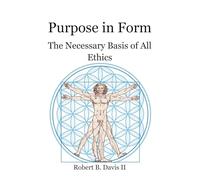 Purpose in Form: The Necessary Basis of All Ethics