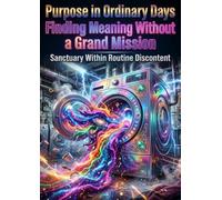 Purpose in Ordinary Days: Finding Meaning Without a Grand Mission: Sanctuary Within Routine Discontent
