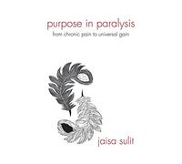 Purpose in Paralysis: From Chronic Pain to Universal Gain
