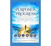 Purpose in Progress™ Framework: Building Faith, Healing, Leadership, Family, and Purpose Through Every Season of Life