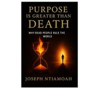 PURPOSE IS GREATER THAN DEATH: Why Dead People Rule The World: 4 (The Destiny Series)