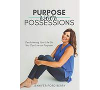 Purpose Over Possessions: Decluttering Your Life So You Can Live on Purpose