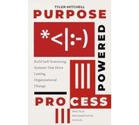 Purpose Powered Process: Build Self-Sustaining Systems That Drive Lasting Organizational Change