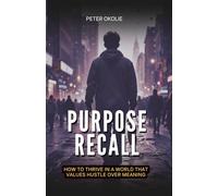 Purpose Recall: How to Thrive in a World that values Hustle Over Meaning