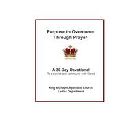 Purpose to Overcome Through Prayer: A 30-Day Devotional to connect and commune with Christ