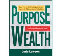 PURPOSE WEALTH: Fulfillment, Freedom, and Impact: Aligning with the Life You Were Born to Live: 5 (The Wealth Code Series: Unlock the 5 Dimensions of a Rich Life)