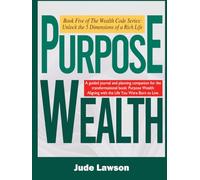 PURPOSE WEALTH: Fulfillment, Freedom, and Impact: Aligning with the Life You Were Born to Live (The Wealth Code Series: Unlock the 5 Dimensions of a Rich Life)