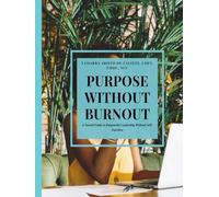 Purpose Without Burnout: A Sacred Guide to Purposeful Leadership Without Self-Sacrifice