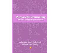 Purposeful Journaling: A Gentle Journey Back to Yourself