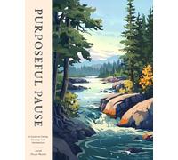 Purposeful Pause: A Guide to Clarity, Courage and Momentum