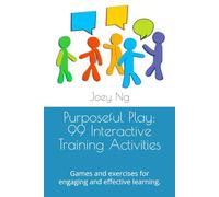 Purposeful Play: 99 Interactive Training Activities: Games and exercises for engaging and effective learning. (Engage & Elevate Training Series)