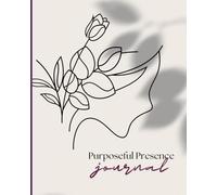 Purposeful Presence Journal: A guided workshop in tracking progress, in health, happiness, and professional growth. (Nursing with Purpose Care Management Tools)