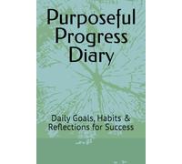 Purposeful Progress Diary: Daily Goals, Habits & Reflections for Success