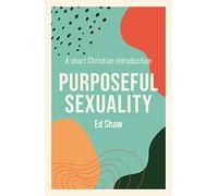 Purposeful Sexuality – A Short Christian Introduction