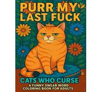 Purr My Last Fuck: Cats Who Curse: A Funny Swear Word Coloring Book For Adults: Cursing Cat Coloring Book for Adults