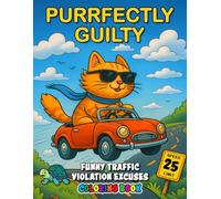 Purrfectly Guilty: Funny Traffic Violation Excuses: A Hilarious Cat Lover’s Adult Coloring Book with Wacky Road Scenes, Comedic Driving Moments, and Laugh-Out-Loud Traffic Humor
