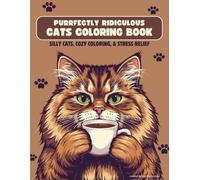 Purrfectly Ridiculous Cats Coloring Book for Adults: Silly, Funny Cats for Stress Relief, Relaxation & Mindfulness - A Fun Gift for Cat Lovers