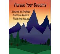 Pursue Your Dreams: A Journal For Finding a Career or Business That Brings You Joy