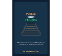 PURSUE YOUR PASSION: A Young Person's Guide to Focused Goal Achievement