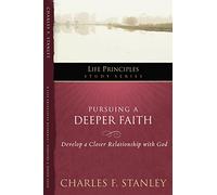 Pursuing a Deeper Faith: Develop a Closer Relationship with God: 19 (Life Principles Study Series)
