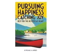 Pursuing Happiness, Catching Joy: Rest for the Restless at Heart