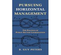 Pursuing Horizontal Management: The Politics of Public Sector Coordination (Studies in Government and Public Policy)